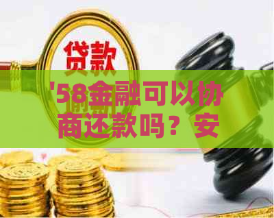 '58金融可以协商还款吗？安全合法吗？如何操作？'