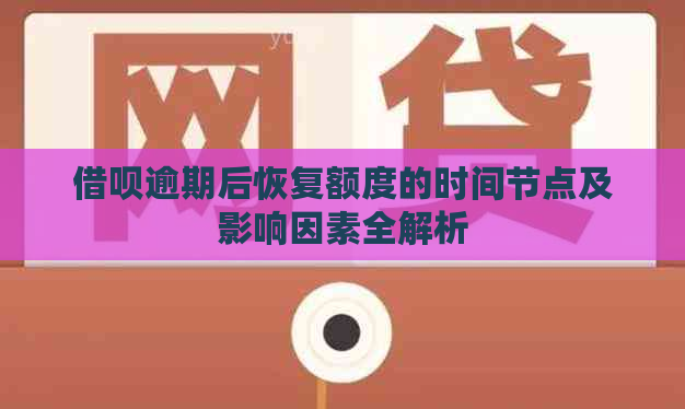 借呗逾期后恢复额度的时间节点及影响因素全解析