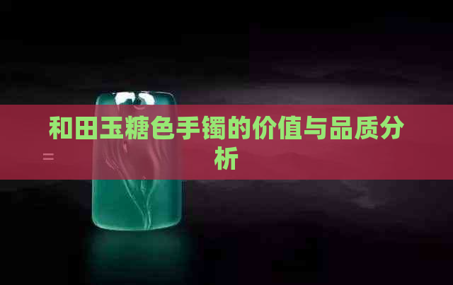 和田玉糖色手镯的价值与品质分析