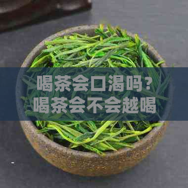 喝茶会口渴吗？喝茶会不会越喝越渴？喝茶会解渴吗？喝茶会越喝越口渴吗？