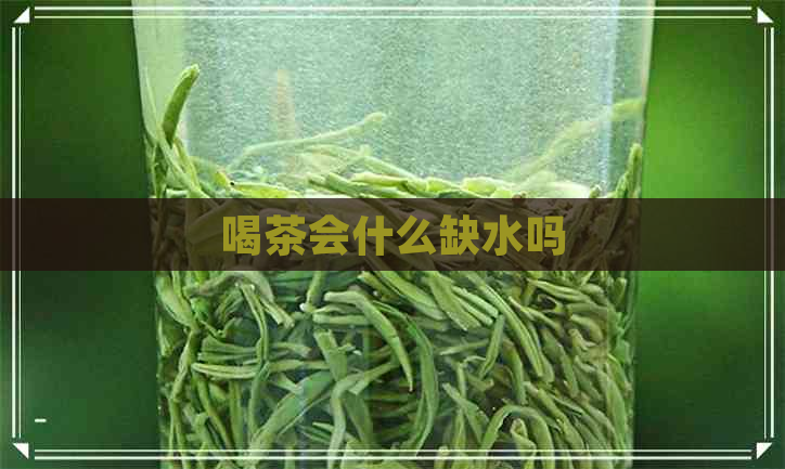 喝茶会什么缺水吗