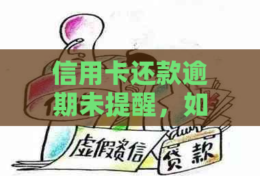 信用卡还款逾期未提醒，如何处理？解决步骤与建议