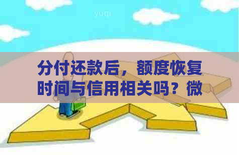 分付还款后，额度恢复时间与信用相关吗？微信资讯揭示逾期影响