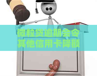 微粒贷逾期会令其他信用卡降额吗