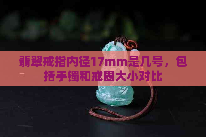 翡翠戒指内径17mm是几号，包括手镯和戒圈大小对比