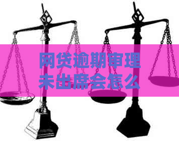 网贷逾期审理未出席会怎么样：处罚及影响全解析