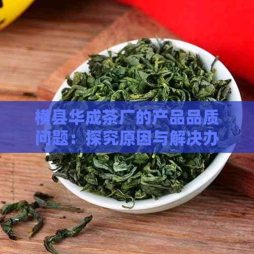 横县华成茶厂的产品品质问题：探究原因与解决办法