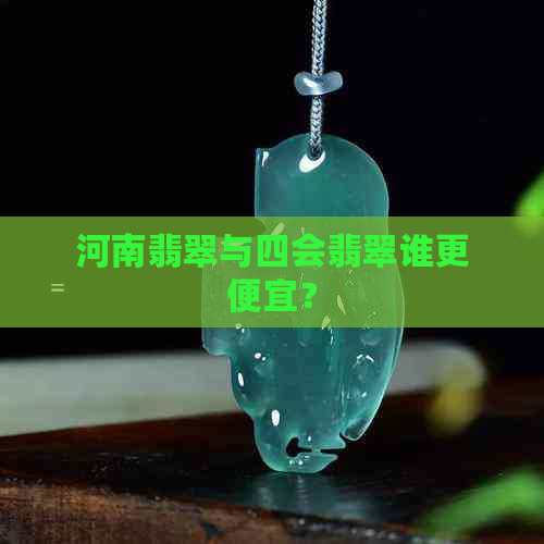 河南翡翠与四会翡翠谁更便宜？