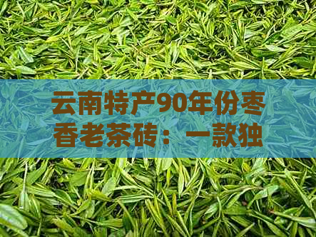 云南特产90年份枣香老茶砖：一款独特的甲级熟茶，跨越时光的品质传承