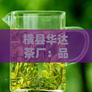 横县华达茶厂：品质越，茶艺传承，一站式茶叶选购与品鉴体验