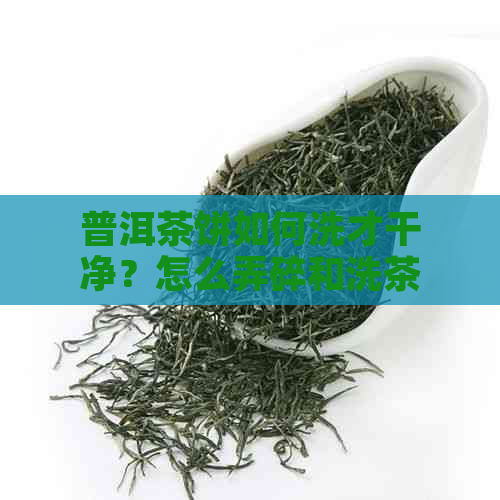 普洱茶饼如何洗才干净？怎么弄碎和洗茶的方法有哪些？