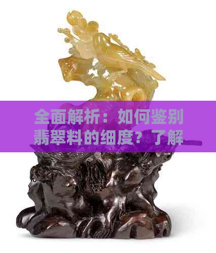 全面解析：如何鉴别翡翠料的细度？了解这五大要点，轻松掌握挑选技巧！