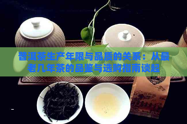 普洱茶生产年限与品质的关系：从最老几年茶的品鉴与选购指南谈起