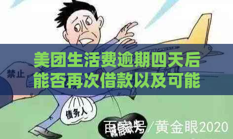 美团生活费逾期四天后能否再次借款以及可能的影响和解决方案