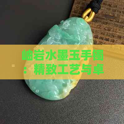 岫岩水墨玉手镯：精致工艺与卓越品质的完美融合，价格优惠不容错过