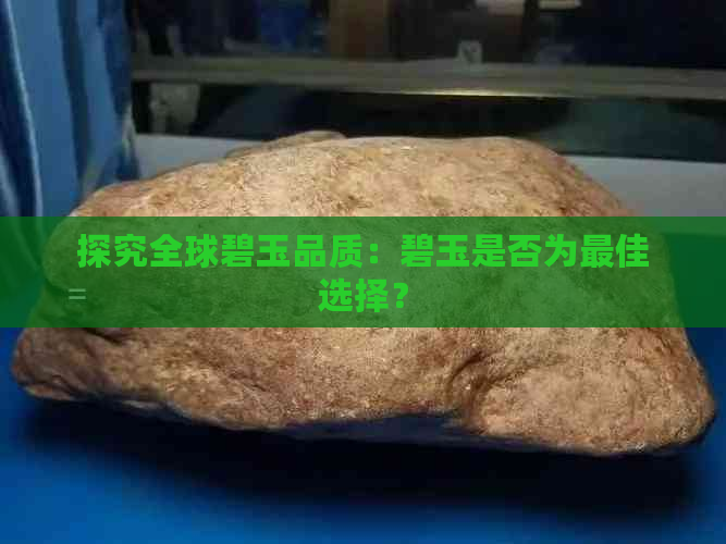 探究全球碧玉品质：碧玉是否为更佳选择？