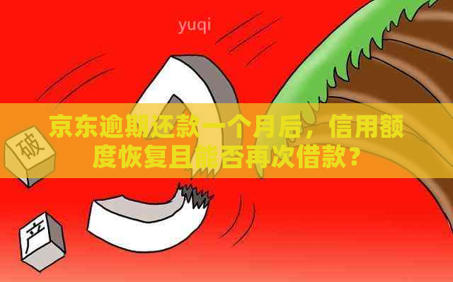 京东逾期还款一个月后，信用额度恢复且能否再次借款？