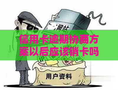 信用卡逾期协商方案以后应该销卡吗