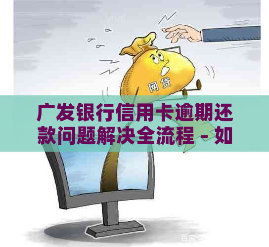 广发银行信用卡逾期还款问题解决全流程 - 如何申请免息还款及减免利息