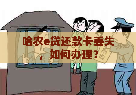 哈农e贷还款卡丢失，如何办理？