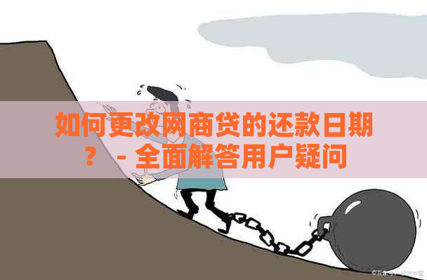 如何更改网商贷的还款日期？ - 全面解答用户疑问