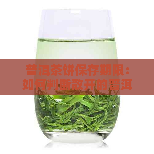 普洱茶饼保存期限：如何判断散开的普洱茶饼是否过期？