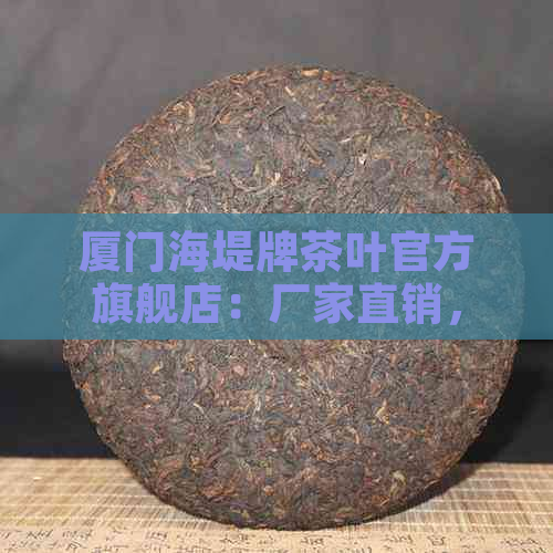 厦门海堤牌茶叶官方旗舰店：厂家直销，品质保证，价格官网。