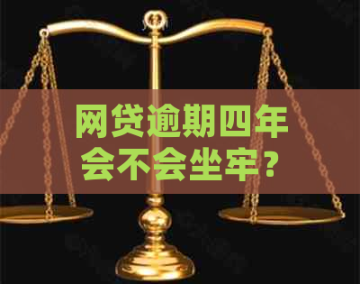 网贷逾期四年会不会坐牢？逾期四年的处理方式和后果