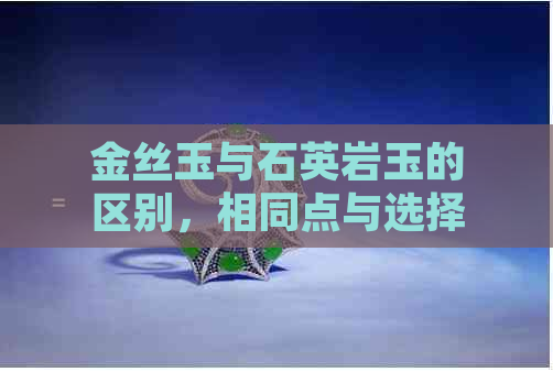 金丝玉与石英岩玉的区别，相同点与选择，以及价格对比