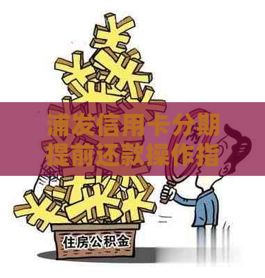 浦发信用卡分期提前还款操作指南：怎么还？