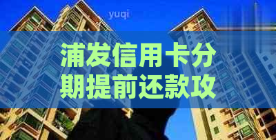 浦发信用卡分期提前还款攻略：如何避免额外手续费？