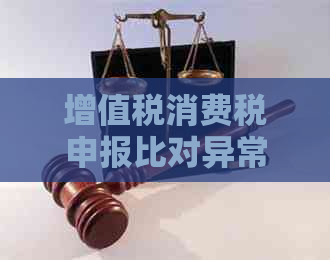 增值税消费税申报比对异常解决方法与逾期未申报处理策略