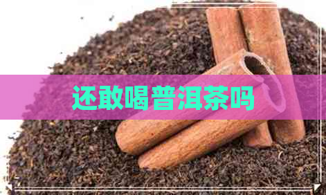 还敢喝普洱茶吗