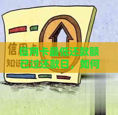 信用卡更低还款额已过还款日，如何解决逾期问题及不影响信用？