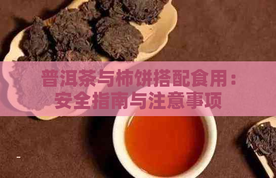 普洱茶与柿饼搭配食用：安全指南与注意事项