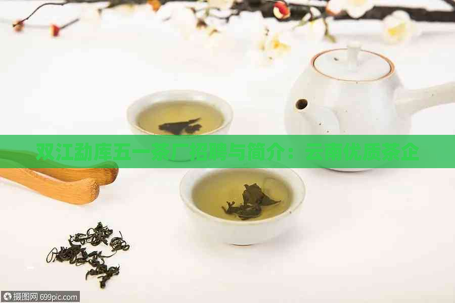 双江勐库五一茶厂招聘与简介：云南优质茶企