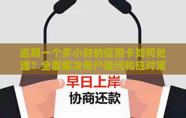 逾期一个多小时的信用卡如何处理？全面解决用户疑问和应对策略