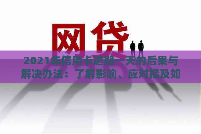 2021年信用卡逾期一天的后果与解决办法：了解影响、应对措及如何挽回信用