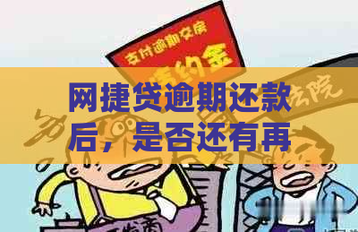 网捷贷逾期还款后，是否还有再次借款的机会？