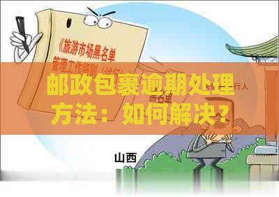 邮政包裹逾期处理方法：如何解决？