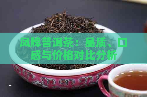 凤牌普洱茶：品质、口感与价格对比分析