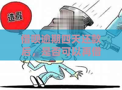 借呗逾期四天还款后，是否可以再借款？安全吗？