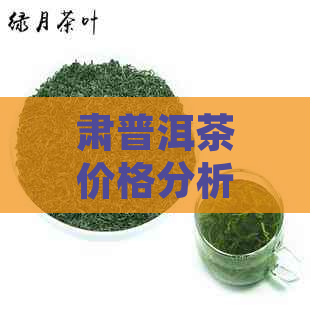 肃普洱茶价格分析与购买指南：值得投资吗？