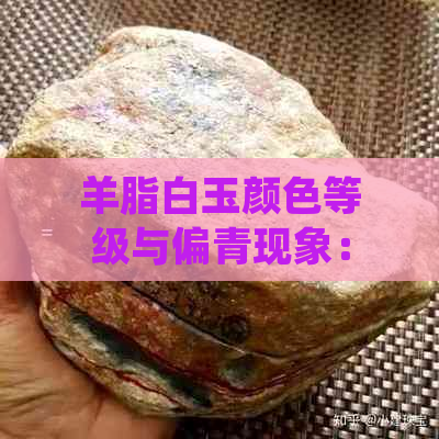 羊脂白玉颜色等级与偏青现象：正常还是乳胶漆？