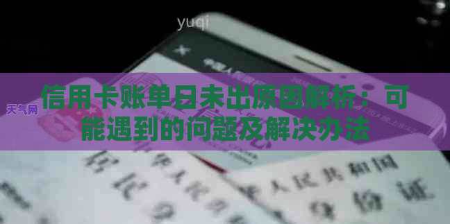 信用卡账单日未出原因解析：可能遇到的问题及解决办法