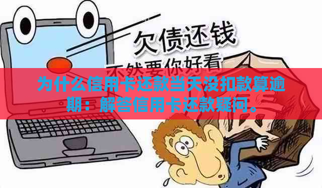 为什么信用卡还款当天没扣款算逾期：解答信用卡还款疑问。