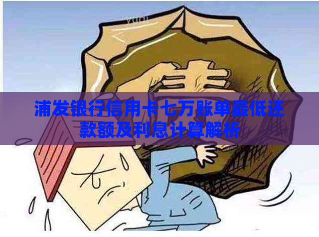 浦发银行信用卡七万账单更低还款额及利息计算解析