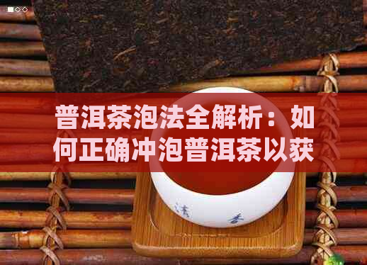 普洱茶泡法全解析：如何正确冲泡普洱茶以获得口感与品质