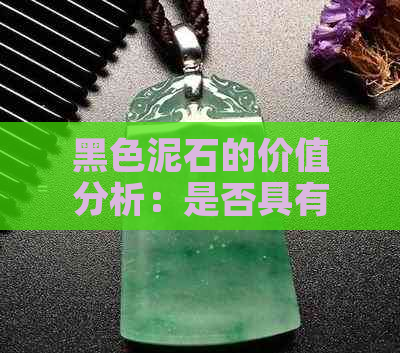 黑色泥石的价值分析：是否具有投资潜力？