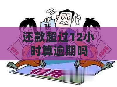 还款超过12小时算逾期吗